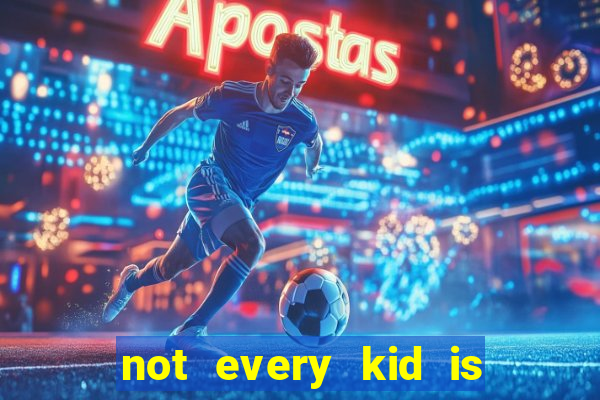 not every kid is a football or basketball star